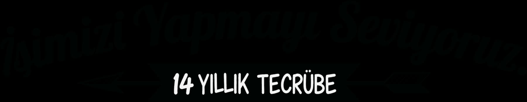 İşimizi yapmayı seviyoruz — 14 yıllık tecrübe